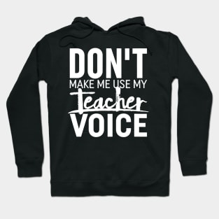 Don't Make Me Use My Teacher Voice  Teaching Hoodie